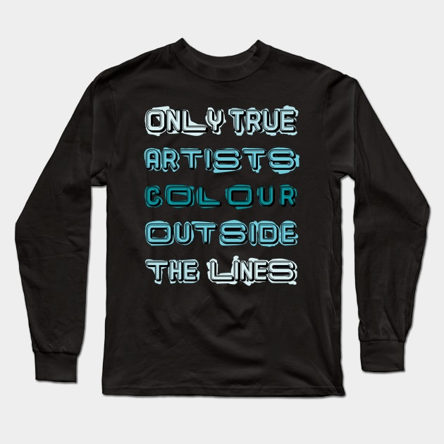 Only True Artists Colour Outside The Lines Long Sleeve T-Shirt by MacPean